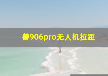 兽906pro无人机拉距