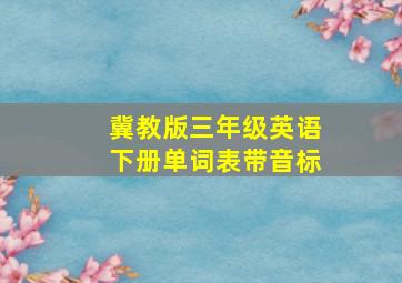 冀教版三年级英语下册单词表带音标