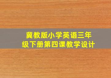 冀教版小学英语三年级下册第四课教学设计