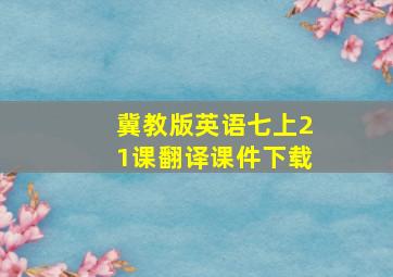 冀教版英语七上21课翻译课件下载