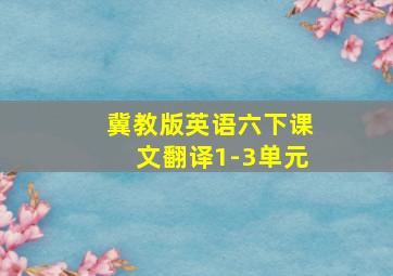 冀教版英语六下课文翻译1-3单元