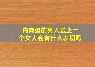 内向型的男人爱上一个女人会有什么表现吗