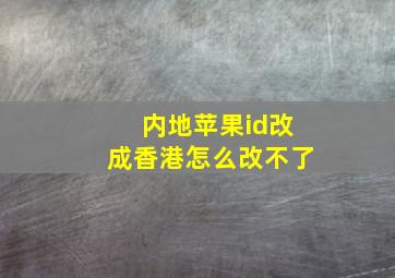 内地苹果id改成香港怎么改不了