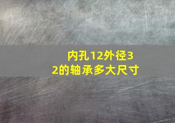 内孔12外径32的轴承多大尺寸