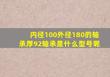 内径100外径180的轴承厚92轴承是什么型号呢