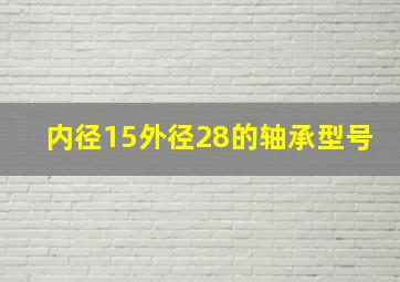 内径15外径28的轴承型号