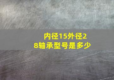 内径15外径28轴承型号是多少