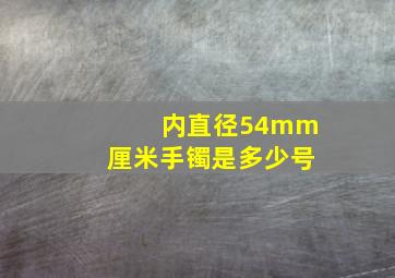 内直径54mm厘米手镯是多少号