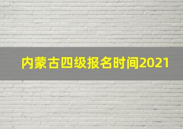 内蒙古四级报名时间2021