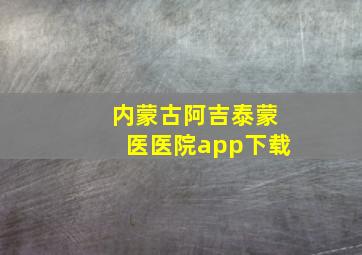 内蒙古阿吉泰蒙医医院app下载