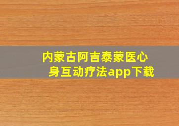 内蒙古阿吉泰蒙医心身互动疗法app下载