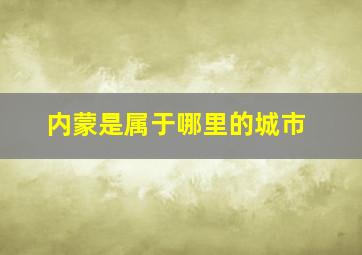 内蒙是属于哪里的城市