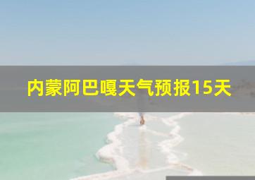 内蒙阿巴嘎天气预报15天