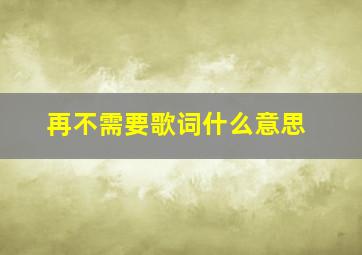 再不需要歌词什么意思