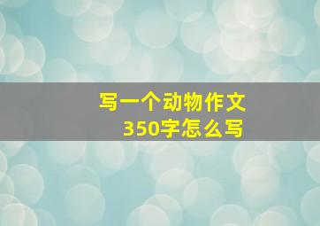 写一个动物作文350字怎么写