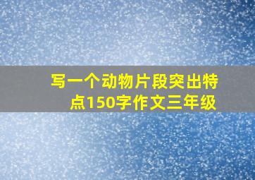 写一个动物片段突出特点150字作文三年级