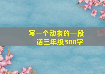 写一个动物的一段话三年级300字