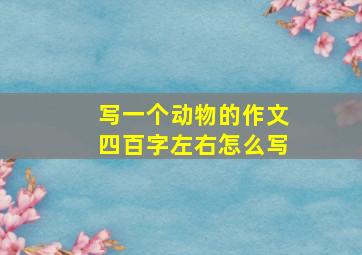 写一个动物的作文四百字左右怎么写