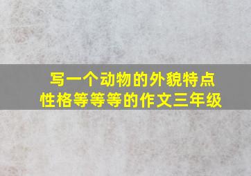 写一个动物的外貌特点性格等等等的作文三年级