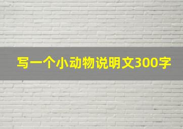 写一个小动物说明文300字