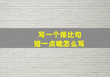 写一个排比句短一点哦怎么写