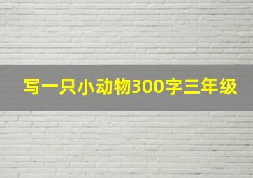 写一只小动物300字三年级