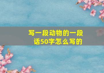 写一段动物的一段话50字怎么写的