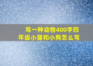 写一种动物400字四年级小猫和小狗怎么写