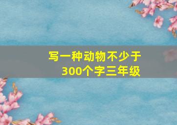 写一种动物不少于300个字三年级