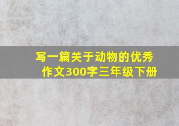 写一篇关于动物的优秀作文300字三年级下册