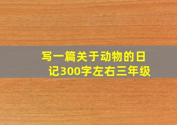 写一篇关于动物的日记300字左右三年级