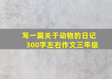 写一篇关于动物的日记300字左右作文三年级