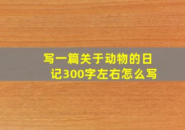 写一篇关于动物的日记300字左右怎么写