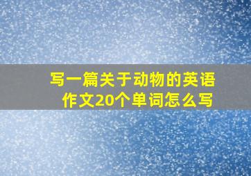 写一篇关于动物的英语作文20个单词怎么写