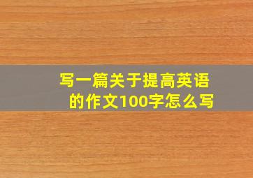 写一篇关于提高英语的作文100字怎么写