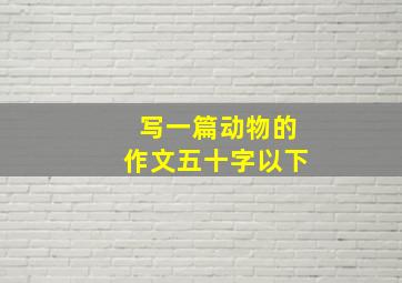 写一篇动物的作文五十字以下