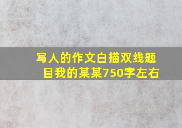 写人的作文白描双线题目我的某某750字左右