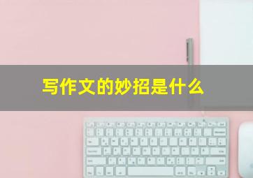 写作文的妙招是什么