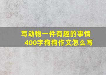 写动物一件有趣的事情400字狗狗作文怎么写