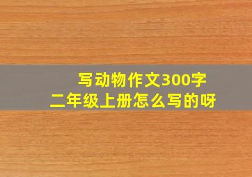 写动物作文300字二年级上册怎么写的呀