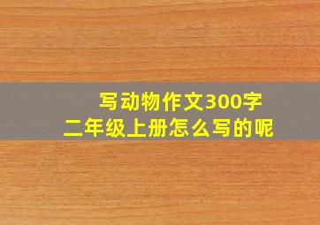 写动物作文300字二年级上册怎么写的呢