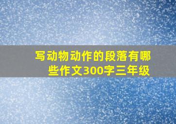 写动物动作的段落有哪些作文300字三年级