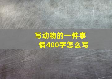 写动物的一件事情400字怎么写