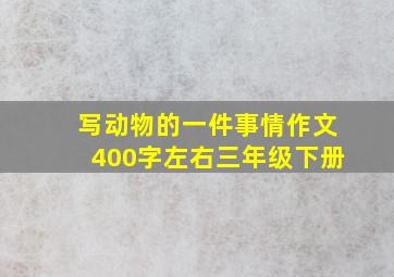 写动物的一件事情作文400字左右三年级下册