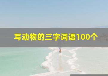 写动物的三字词语100个