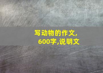 写动物的作文,600字,说明文