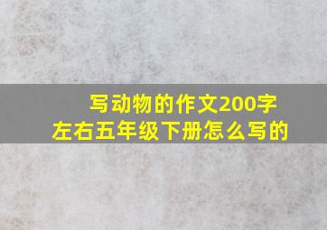 写动物的作文200字左右五年级下册怎么写的