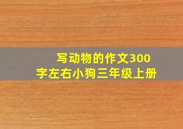 写动物的作文300字左右小狗三年级上册