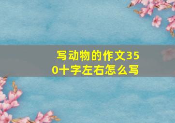 写动物的作文350十字左右怎么写