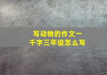 写动物的作文一千字三年级怎么写